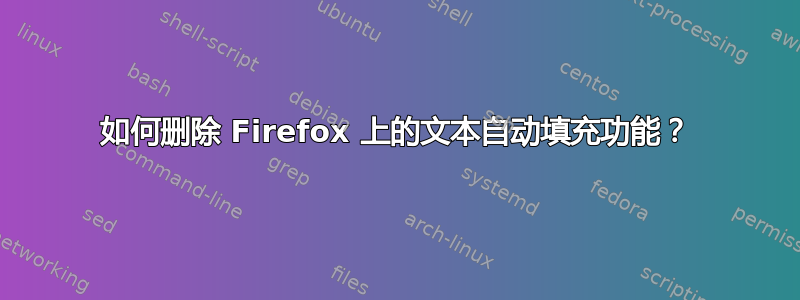 如何删除 Firefox 上的文本自动填充功能？