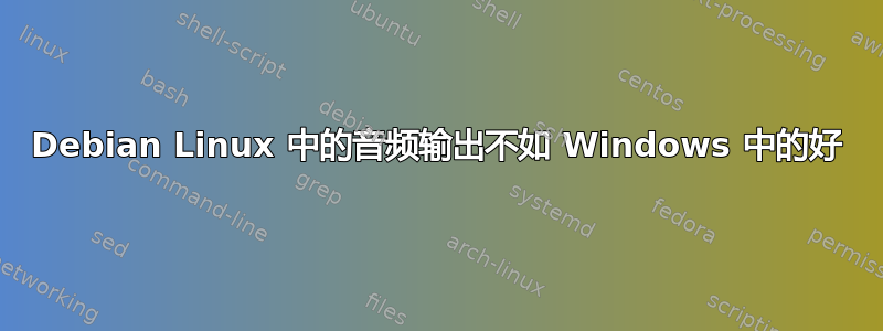 Debian Linux 中的音频输出不如 Windows 中的好