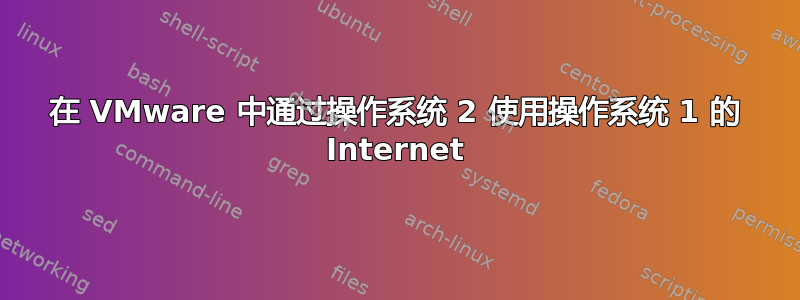 在 VMware 中通过操作系统 2 使用操作系统 1 的 Internet