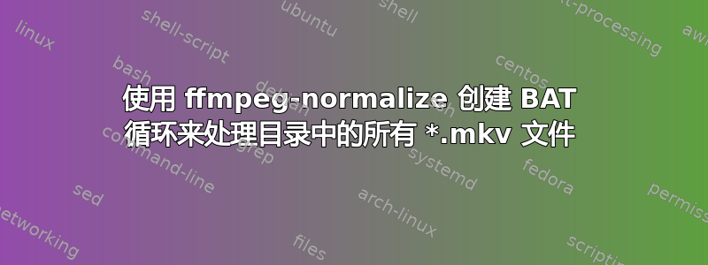 使用 ffmpeg-normalize 创建 BAT 循环来处理目录中的所有 *.mkv 文件