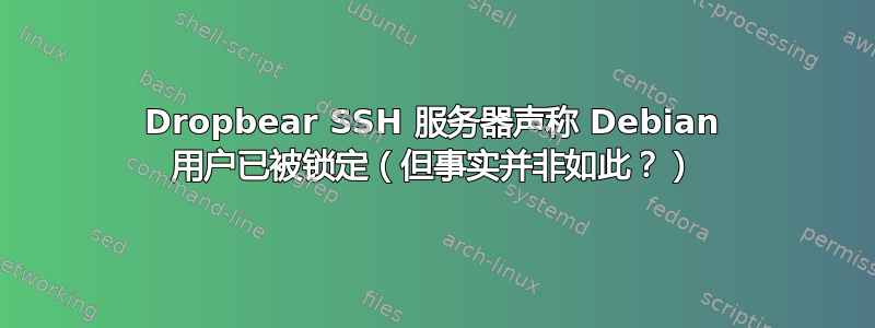 Dropbear SSH 服务器声称 Debian 用户已被锁定（但事实并非如此？）