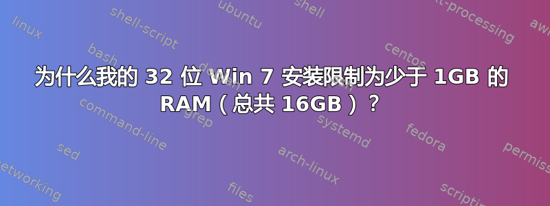 为什么我的 32 位 Win 7 安装限制为少于 1GB 的 RAM（总共 16GB）？