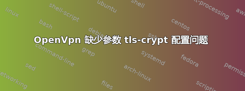 OpenVpn 缺少参数 tls-crypt 配置问题