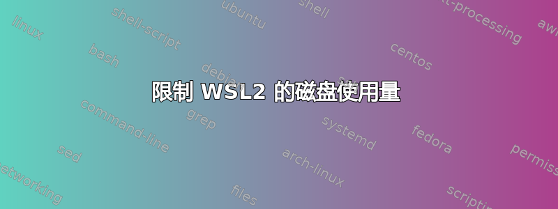 限制 WSL2 的磁盘使用量