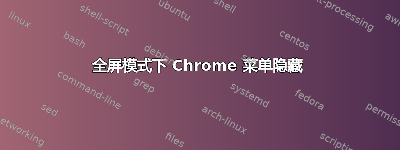 全屏模式下 Chrome 菜单隐藏