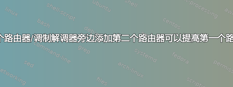 为什么在第一个路由器/调制解调器旁边添加第二个路由器可以提高第一个路由器的速度？