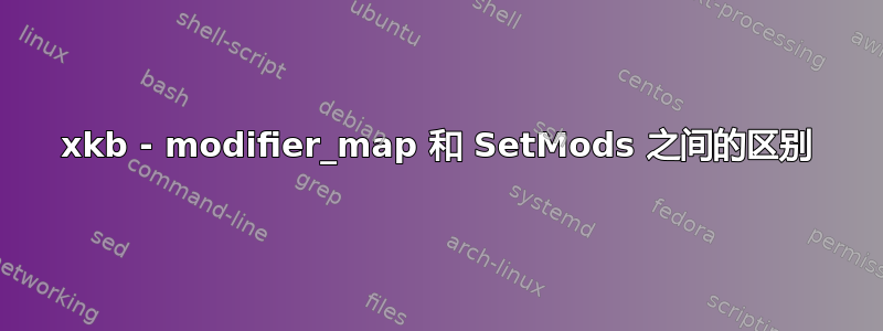 xkb - modifier_map 和 SetMods 之间的区别