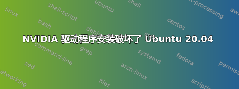 NVIDIA 驱动程序安装破坏了 Ubuntu 20.04