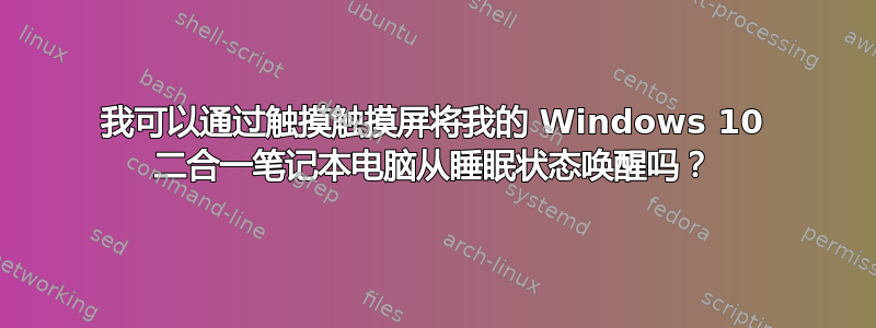 我可以通过触摸触摸屏将我的 Windows 10 二合一笔记本电脑从睡眠状态唤醒吗？