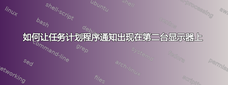 如何让任务计划程序通知出现在第二台显示器上