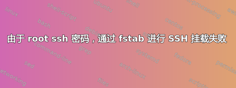 由于 root ssh 密码，通过 fstab 进行 SSH 挂载失败