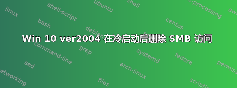 Win 10 ver2004 在冷启动后删除 SMB 访问