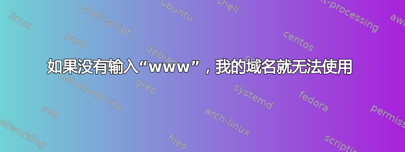 如果没有输入“www”，我的域名就无法使用