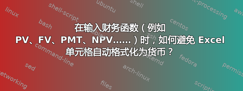 在输入财务函数（例如 PV、FV、PMT、NPV……）时，如何避免 Excel 单元格自动格式化为货币？