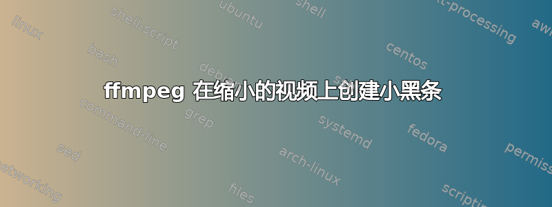 ffmpeg 在缩小的视频上创建小黑条