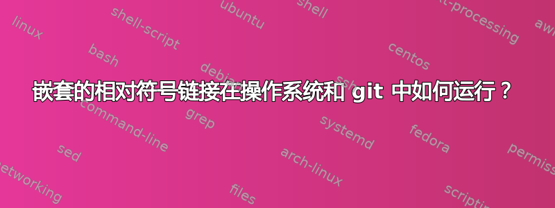 嵌套的相对符号链接在操作系统和 git 中如何运行？