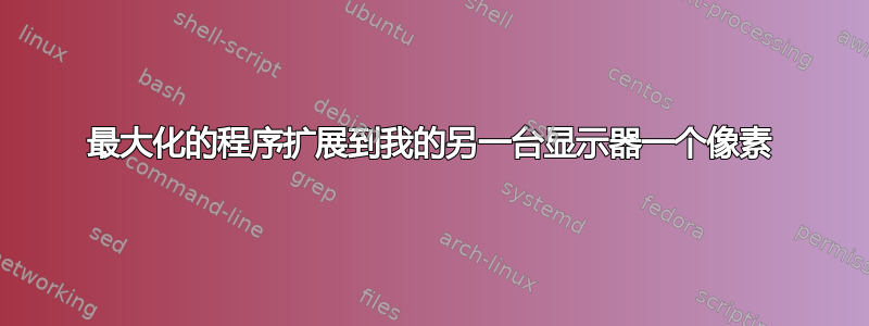 最大化的程序扩展到我的另一台显示器一个像素