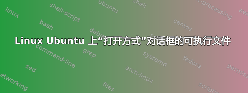 Linux Ubuntu 上“打开方式”对话框的可执行文件