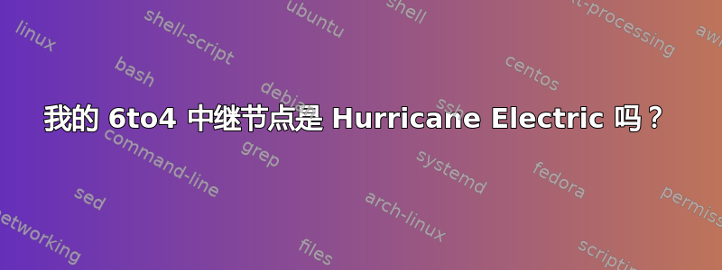 我的 6to4 中继节点是 Hurricane Electric 吗？