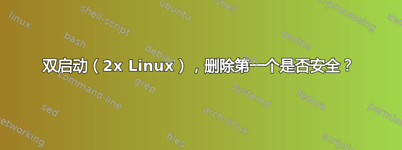 双启动（2x Linux），删除第一个是否安全？