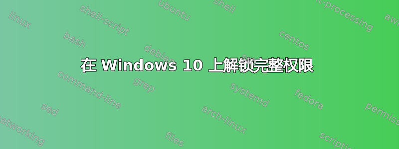 在 Windows 10 上解锁完整权限