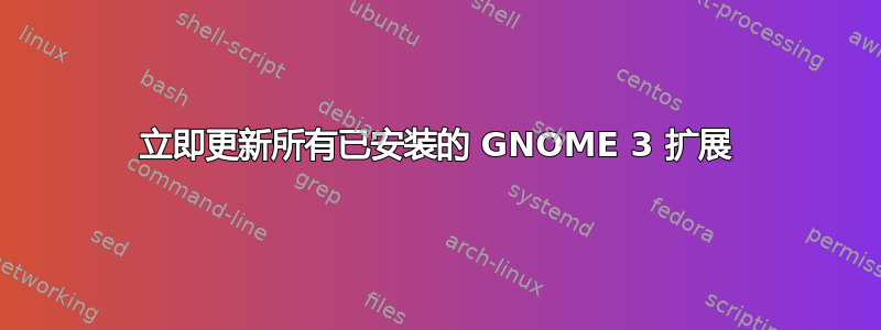 立即更新所有已安装的 GNOME 3 扩展