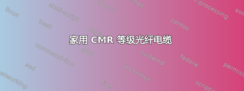 家用 CMR 等级光纤电缆