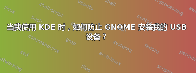 当我使用 KDE 时，如何防止 GNOME 安装我的 USB 设备？