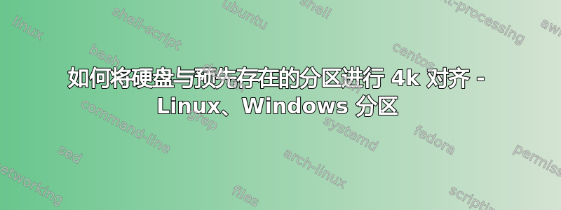 如何将硬盘与预先存在的分区进行 4k 对齐 - Linux、Windows 分区