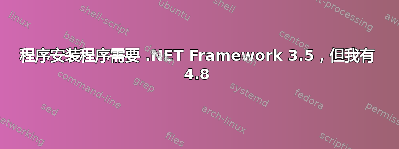 程序安装程序需要 .NET Framework 3.5，但我有 4.8