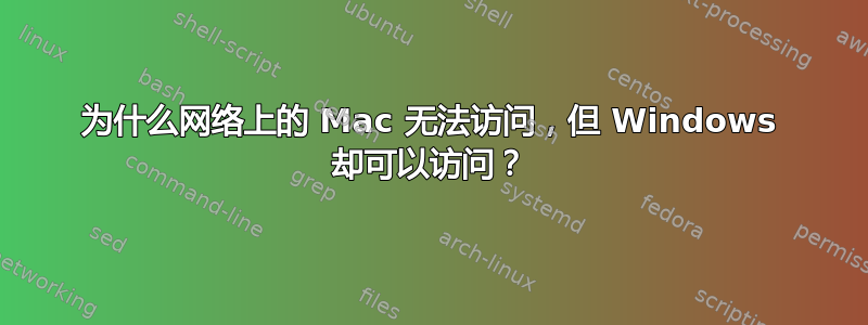 为什么网络上的 Mac 无法访问，但 Windows 却可以访问？