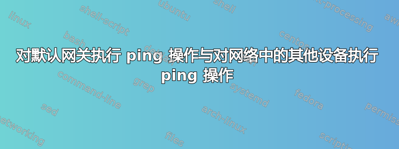 对默认网关执行 ping 操作与对网络中的其他设备执行 ping 操作