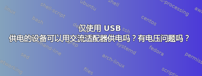 仅使用 USB 供电的设备可以用交流适配器供电吗？有电压问题吗？