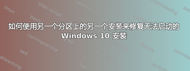 如何使用另一个分区上的另一个安装来修复无法启动的 Windows 10 安装