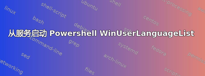 从服务启动 Powershell WinUserLanguageList