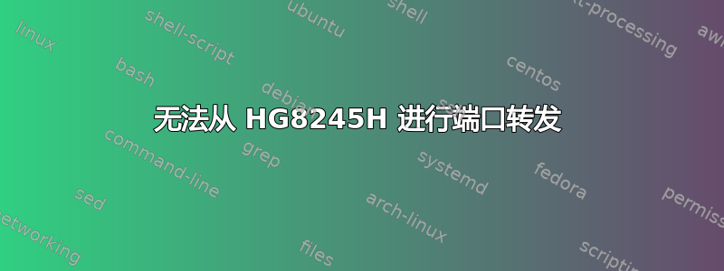 无法从 HG8245H 进行端口转发