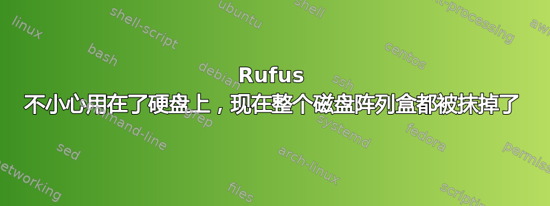 Rufus 不小心用在了硬盘上，现在整个磁盘阵列盒都被抹掉了