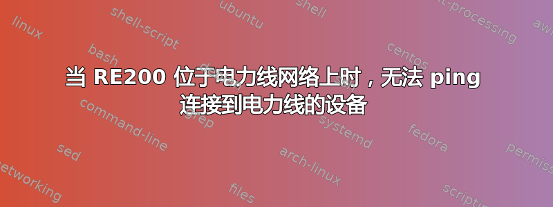 当 RE200 位于电力线网络上时，无法 ping 连接到电力线的设备