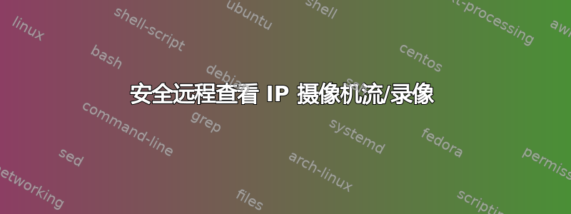 安全远程查看 IP 摄像机流/录像