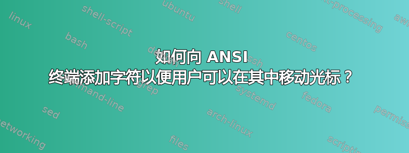 如何向 ANSI 终端添加字符以便用户可以在其中移动光标？