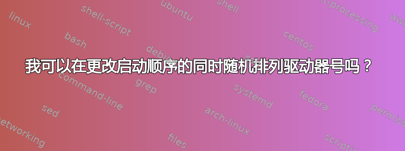 我可以在更改启动顺序的同时随机排列驱动器号吗？