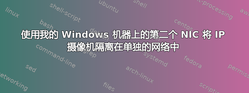 使用我的 Windows 机器上的第二个 NIC 将 IP 摄像机隔离在单独的网络中