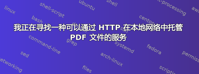 我正在寻找一种可以通过 HTTP 在本地网络中托管 PDF 文件的服务