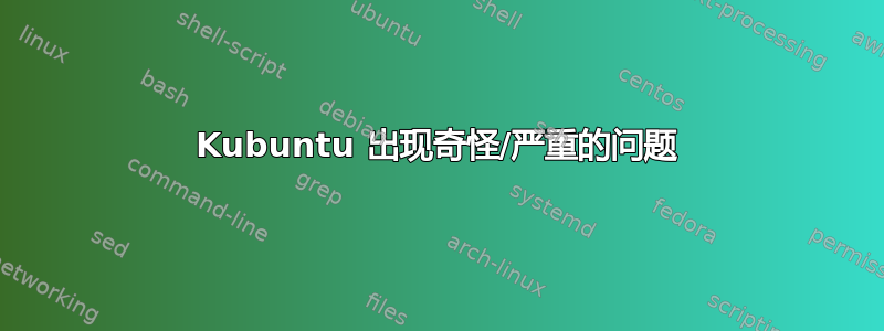 Kubuntu 出现奇怪/严重的问题