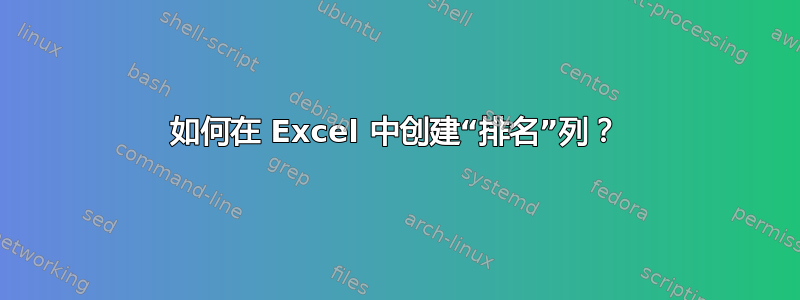 如何在 Excel 中创建“排名”列？