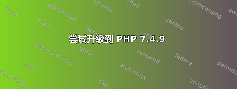 尝试升级到 PHP 7.4.9