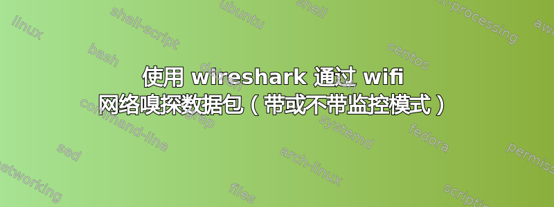 使用 wireshark 通过 wifi 网络嗅探数据包（带或不带监控模式）