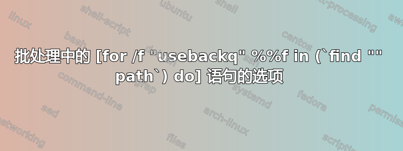 批处理中的 [for /f "usebackq" %%f in (`find "" path`) do] 语句的选项