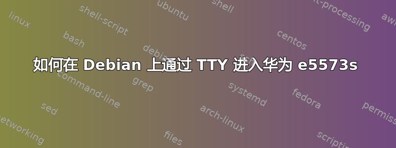 如何在 Debian 上通过 TTY 进入华为 e5573s