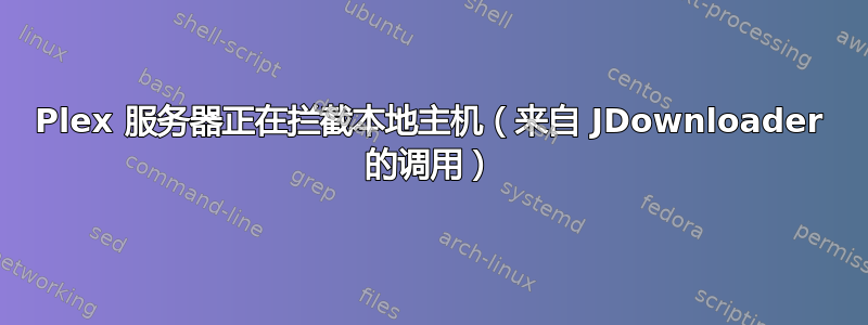Plex 服务器正在拦截本地主机（来自 JDownloader 的调用）
